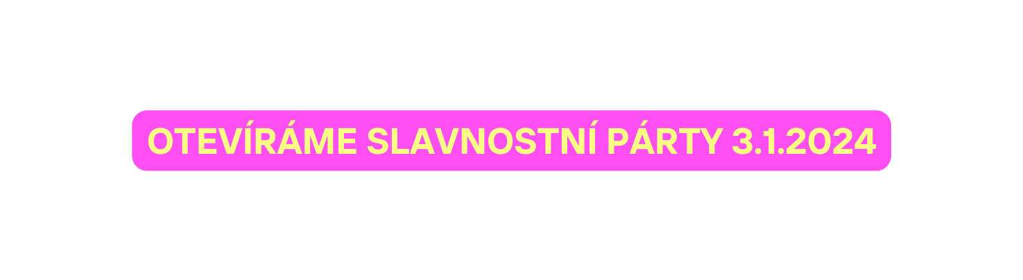 OTEVÍRÁME SLAVNOSTNÍ PÁRTY 3 1 2024